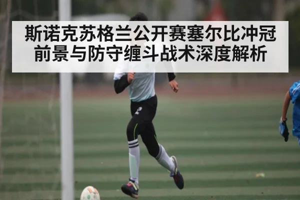 斯诺克苏格兰公开赛塞尔比冲冠前景与防守缠斗战术深度解析